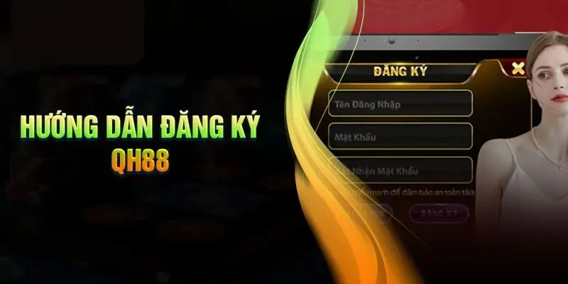 Điều kiện đăng ký nhằm đảm bảo tài khoản QH88 hợp lệ
