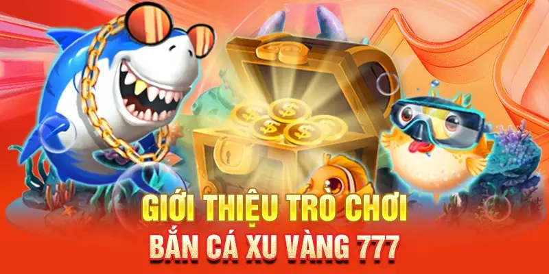 Bắn cá xu vàng 777 là game đổi thưởng hấp dẫn được nhiều người chơi yêu thích