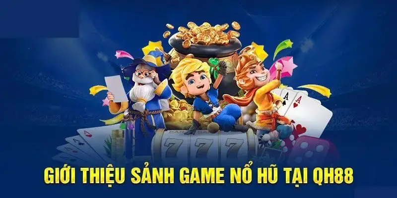 Sảnh nổ hũ QH88 có vô số trò chơi jackpot hấp dẫn